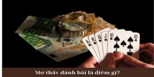 Mơ đánh bài thua tiền đem tới rất nhiều điềm báo khác nhau